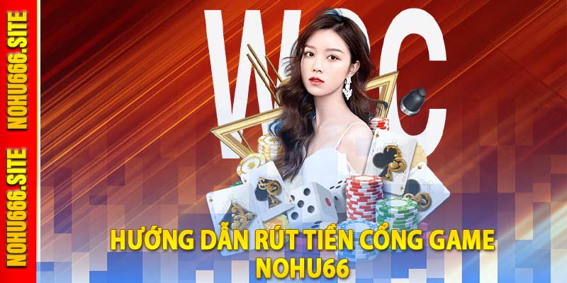 Hướng dẫn rút tiền Nohu666 siêu tốc